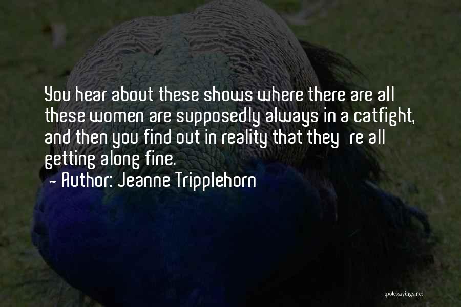 Jeanne Tripplehorn Quotes: You Hear About These Shows Where There Are All These Women Are Supposedly Always In A Catfight, And Then You