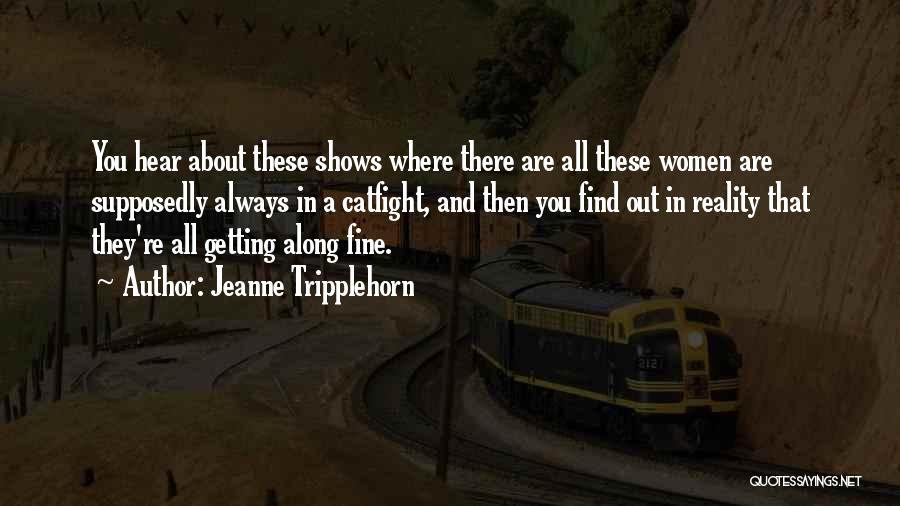 Jeanne Tripplehorn Quotes: You Hear About These Shows Where There Are All These Women Are Supposedly Always In A Catfight, And Then You