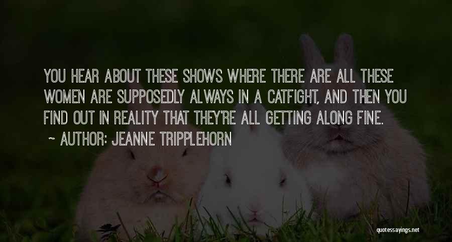 Jeanne Tripplehorn Quotes: You Hear About These Shows Where There Are All These Women Are Supposedly Always In A Catfight, And Then You