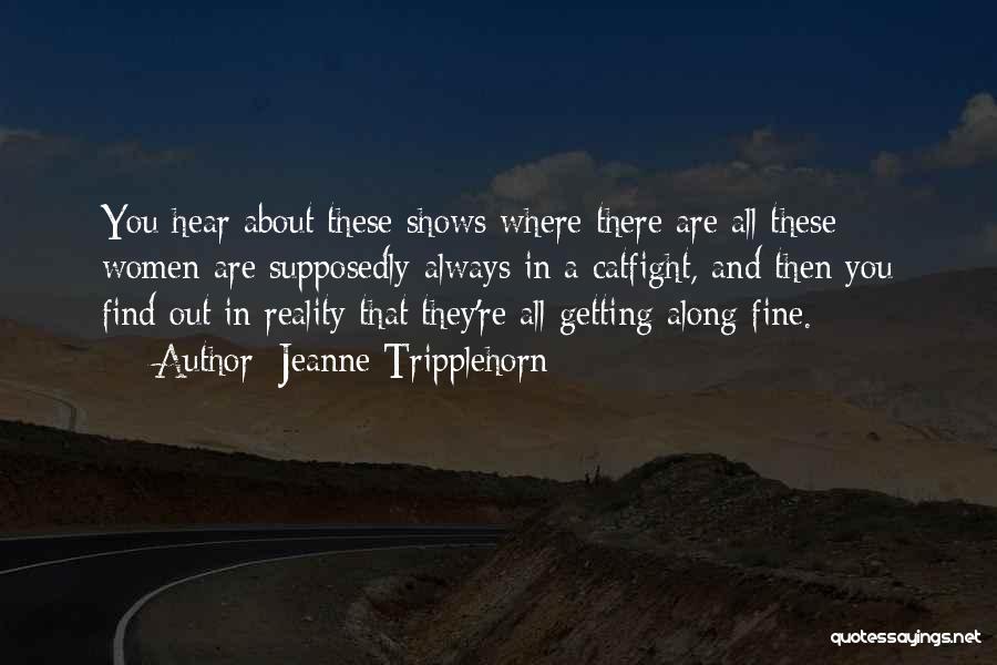 Jeanne Tripplehorn Quotes: You Hear About These Shows Where There Are All These Women Are Supposedly Always In A Catfight, And Then You