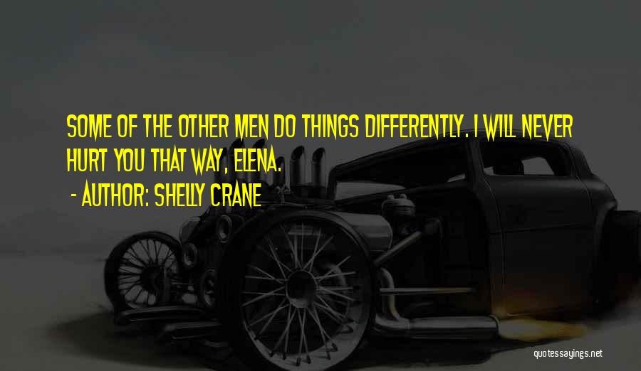 Shelly Crane Quotes: Some Of The Other Men Do Things Differently. I Will Never Hurt You That Way, Elena.