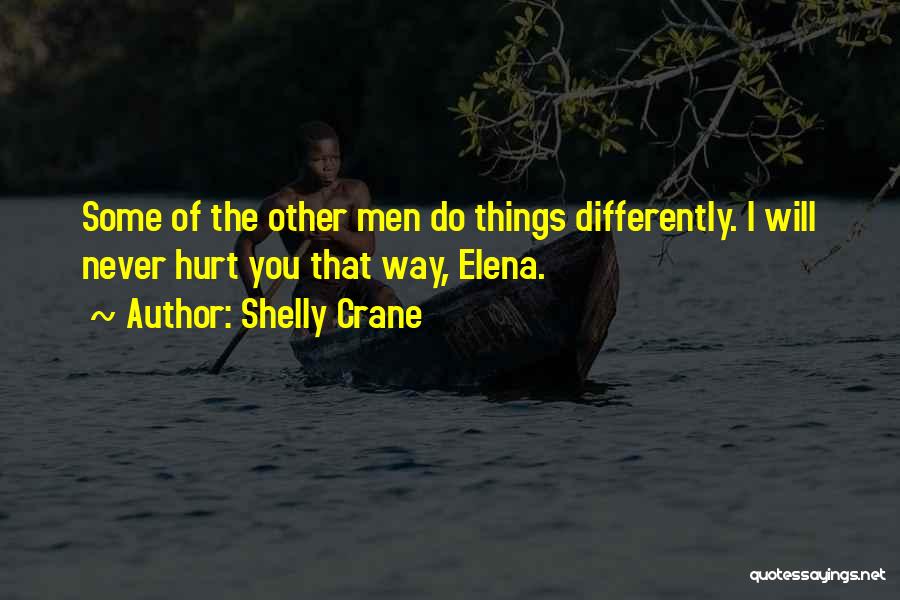 Shelly Crane Quotes: Some Of The Other Men Do Things Differently. I Will Never Hurt You That Way, Elena.