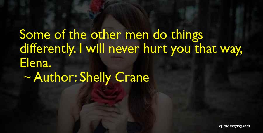 Shelly Crane Quotes: Some Of The Other Men Do Things Differently. I Will Never Hurt You That Way, Elena.