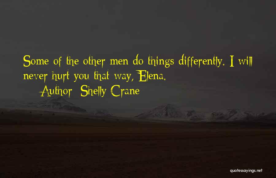 Shelly Crane Quotes: Some Of The Other Men Do Things Differently. I Will Never Hurt You That Way, Elena.