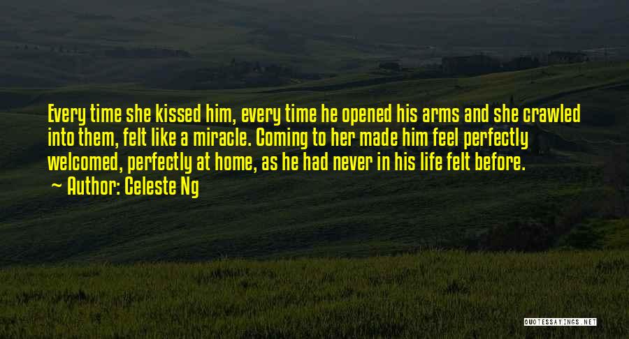 Celeste Ng Quotes: Every Time She Kissed Him, Every Time He Opened His Arms And She Crawled Into Them, Felt Like A Miracle.