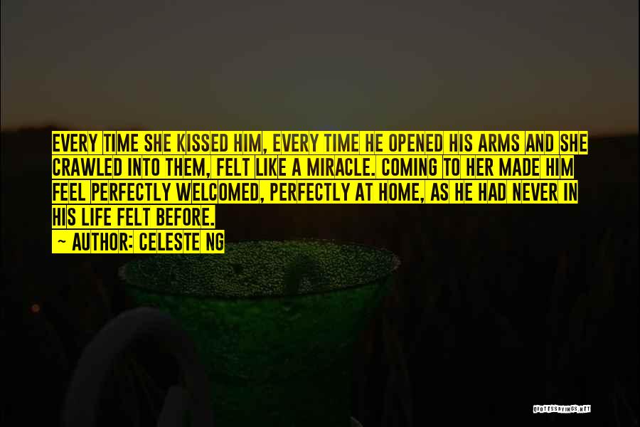 Celeste Ng Quotes: Every Time She Kissed Him, Every Time He Opened His Arms And She Crawled Into Them, Felt Like A Miracle.