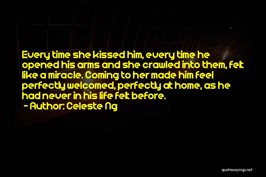 Celeste Ng Quotes: Every Time She Kissed Him, Every Time He Opened His Arms And She Crawled Into Them, Felt Like A Miracle.