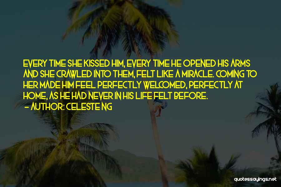 Celeste Ng Quotes: Every Time She Kissed Him, Every Time He Opened His Arms And She Crawled Into Them, Felt Like A Miracle.