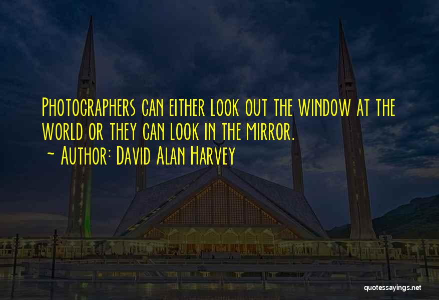 David Alan Harvey Quotes: Photographers Can Either Look Out The Window At The World Or They Can Look In The Mirror.
