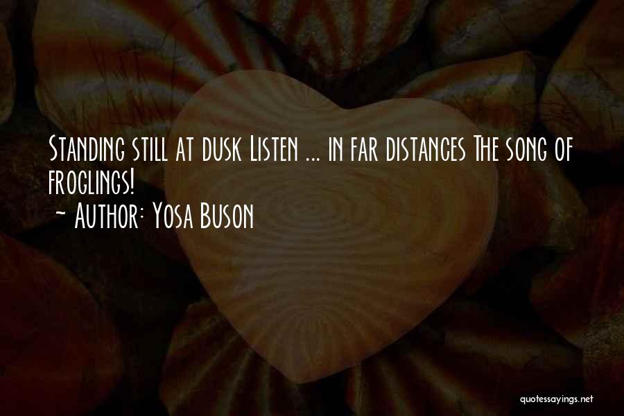 Yosa Buson Quotes: Standing Still At Dusk Listen ... In Far Distances The Song Of Froglings!