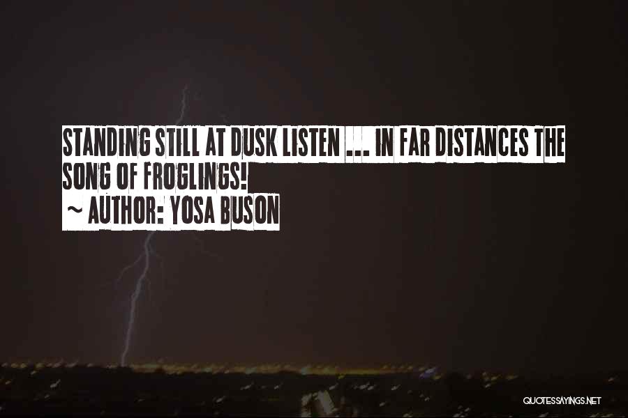 Yosa Buson Quotes: Standing Still At Dusk Listen ... In Far Distances The Song Of Froglings!