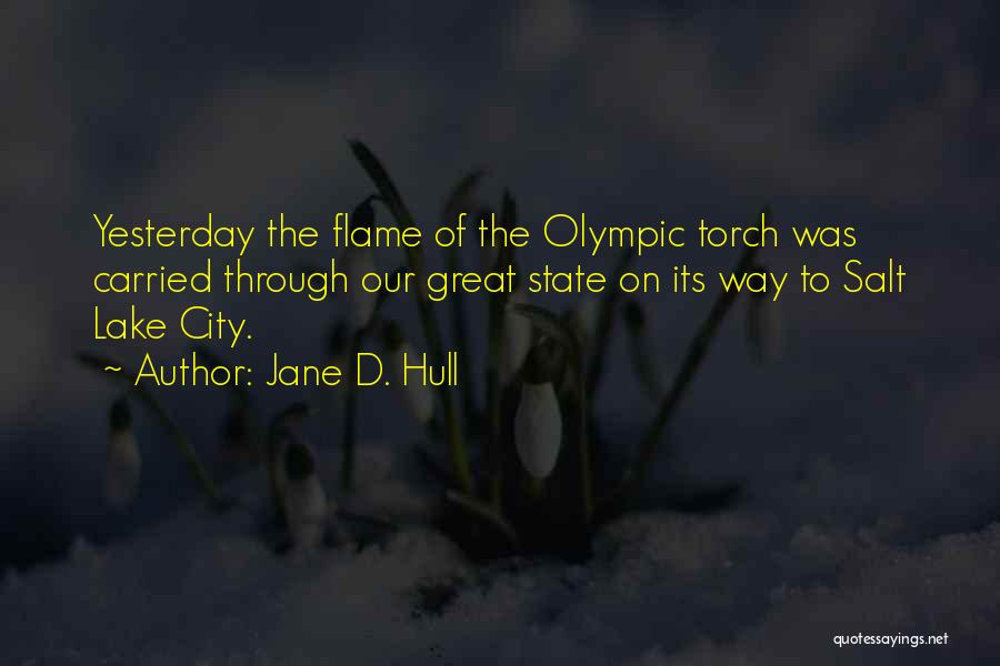 Jane D. Hull Quotes: Yesterday The Flame Of The Olympic Torch Was Carried Through Our Great State On Its Way To Salt Lake City.