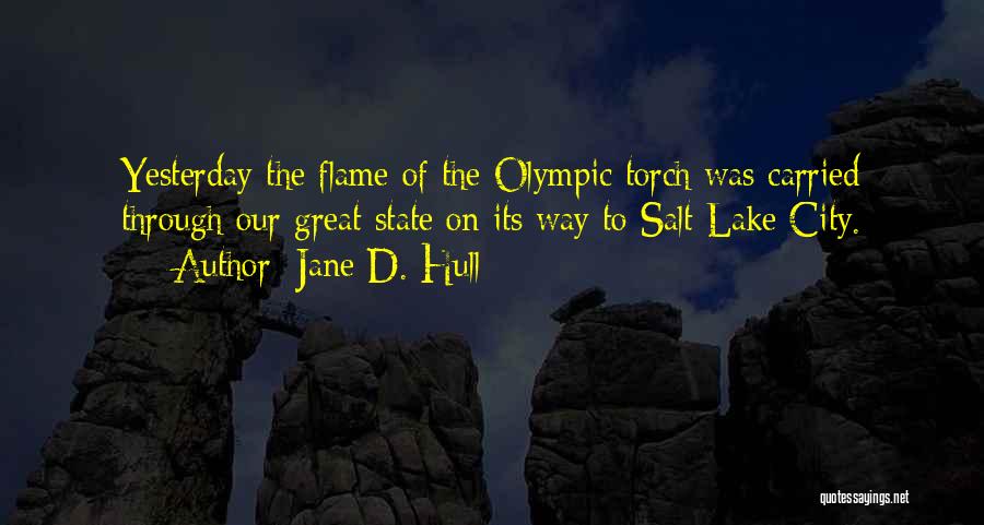 Jane D. Hull Quotes: Yesterday The Flame Of The Olympic Torch Was Carried Through Our Great State On Its Way To Salt Lake City.