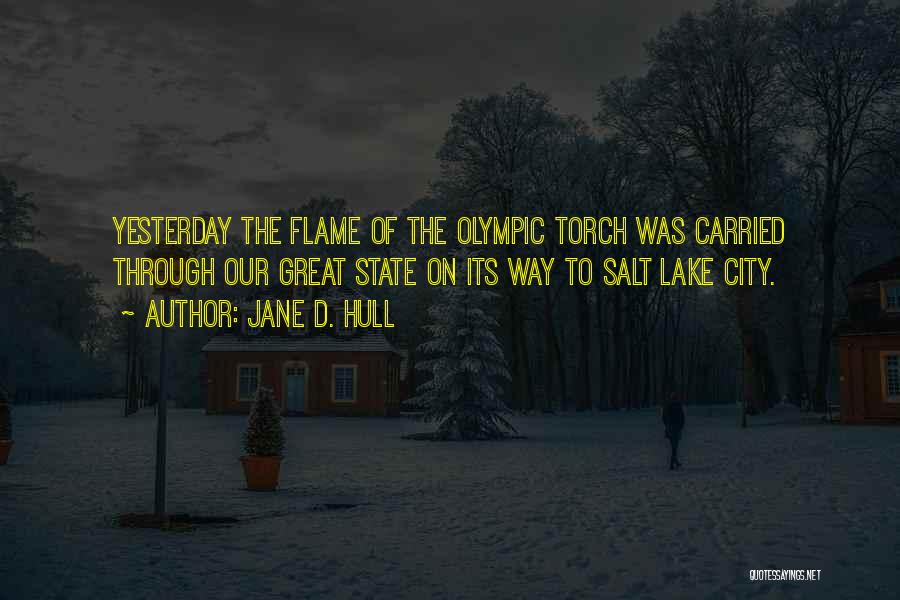 Jane D. Hull Quotes: Yesterday The Flame Of The Olympic Torch Was Carried Through Our Great State On Its Way To Salt Lake City.