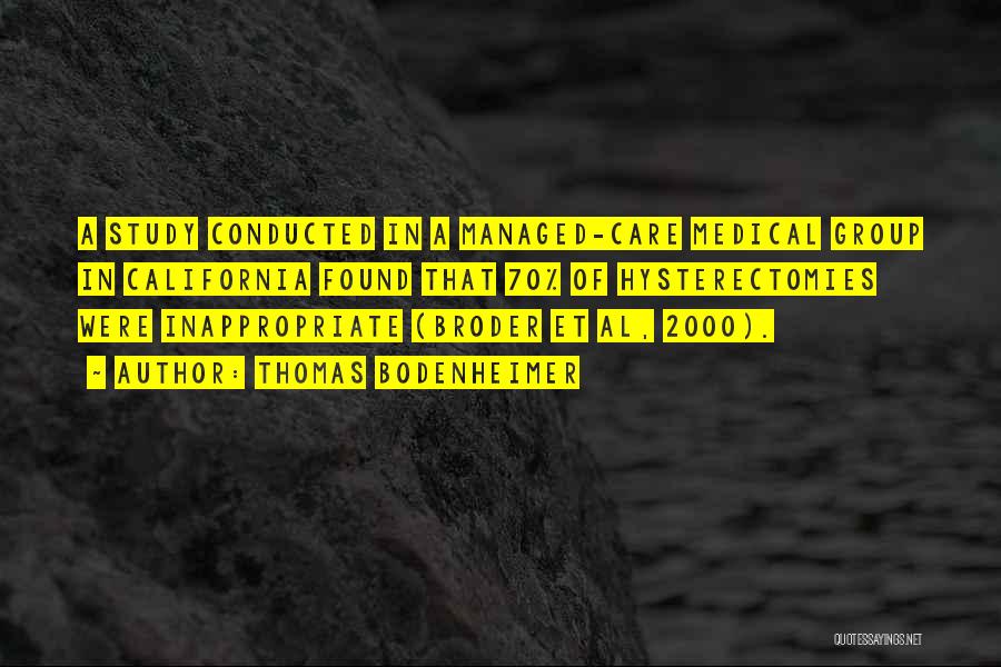 Thomas Bodenheimer Quotes: A Study Conducted In A Managed-care Medical Group In California Found That 70% Of Hysterectomies Were Inappropriate (broder Et Al,