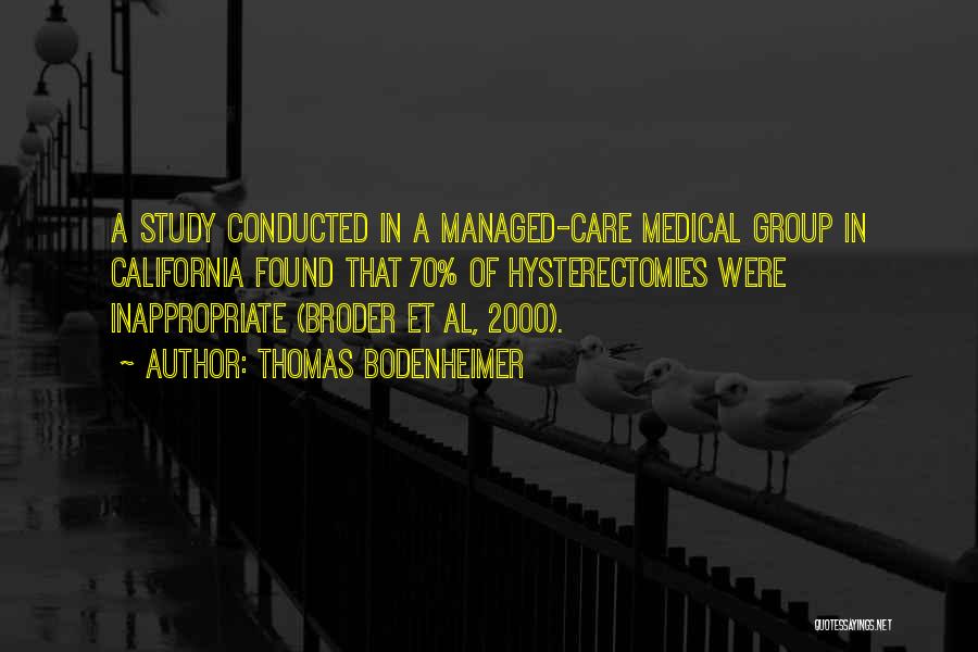 Thomas Bodenheimer Quotes: A Study Conducted In A Managed-care Medical Group In California Found That 70% Of Hysterectomies Were Inappropriate (broder Et Al,
