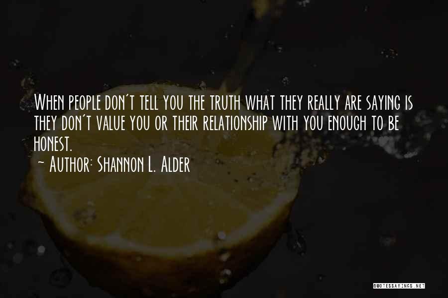 Shannon L. Alder Quotes: When People Don't Tell You The Truth What They Really Are Saying Is They Don't Value You Or Their Relationship
