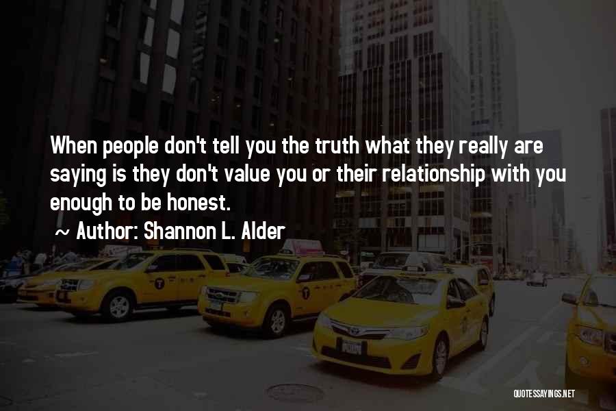 Shannon L. Alder Quotes: When People Don't Tell You The Truth What They Really Are Saying Is They Don't Value You Or Their Relationship