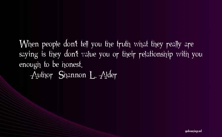Shannon L. Alder Quotes: When People Don't Tell You The Truth What They Really Are Saying Is They Don't Value You Or Their Relationship