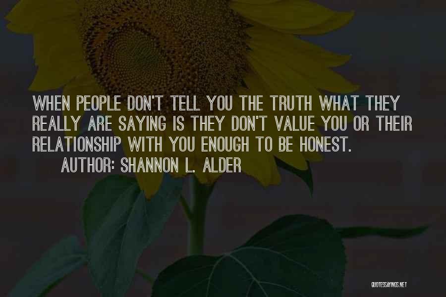 Shannon L. Alder Quotes: When People Don't Tell You The Truth What They Really Are Saying Is They Don't Value You Or Their Relationship