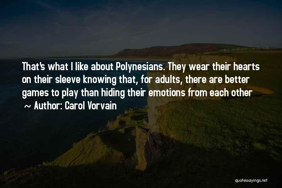 Carol Vorvain Quotes: That's What I Like About Polynesians. They Wear Their Hearts On Their Sleeve Knowing That, For Adults, There Are Better