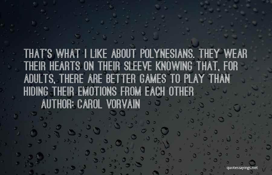 Carol Vorvain Quotes: That's What I Like About Polynesians. They Wear Their Hearts On Their Sleeve Knowing That, For Adults, There Are Better