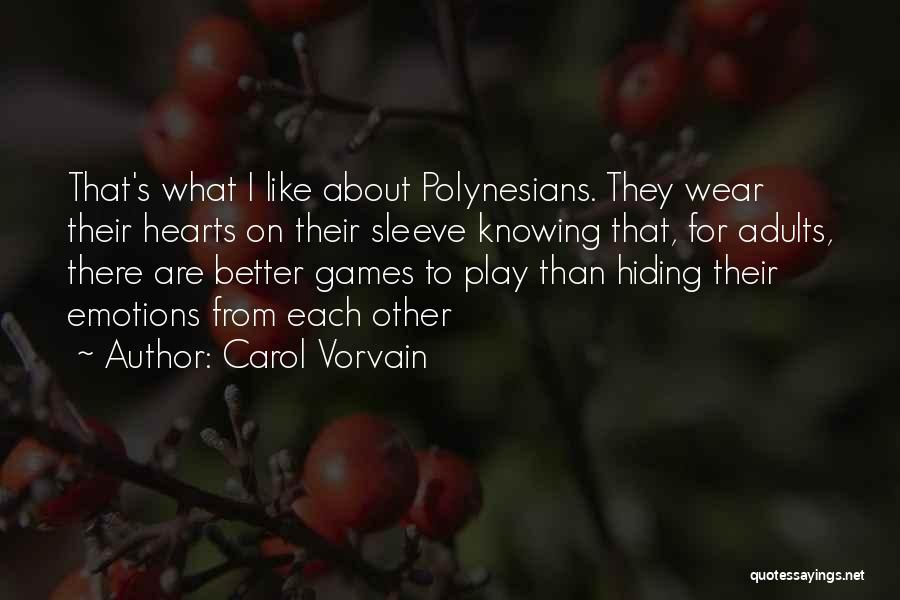 Carol Vorvain Quotes: That's What I Like About Polynesians. They Wear Their Hearts On Their Sleeve Knowing That, For Adults, There Are Better