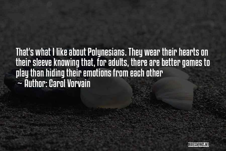Carol Vorvain Quotes: That's What I Like About Polynesians. They Wear Their Hearts On Their Sleeve Knowing That, For Adults, There Are Better