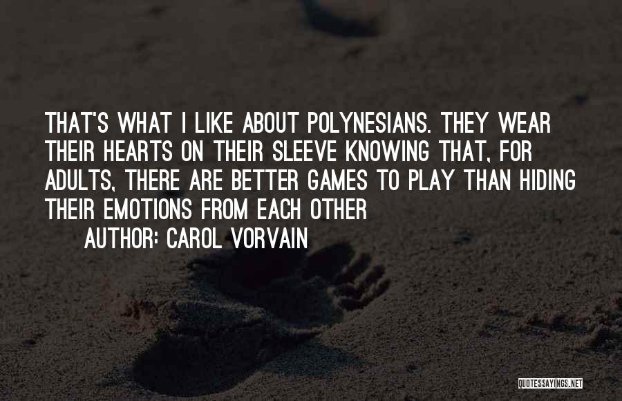 Carol Vorvain Quotes: That's What I Like About Polynesians. They Wear Their Hearts On Their Sleeve Knowing That, For Adults, There Are Better