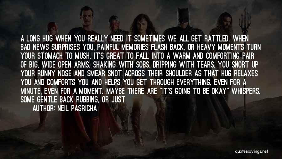 Neil Pasricha Quotes: A Long Hug When You Really Need It Sometimes We All Get Rattled. When Bad News Surprises You, Painful Memories