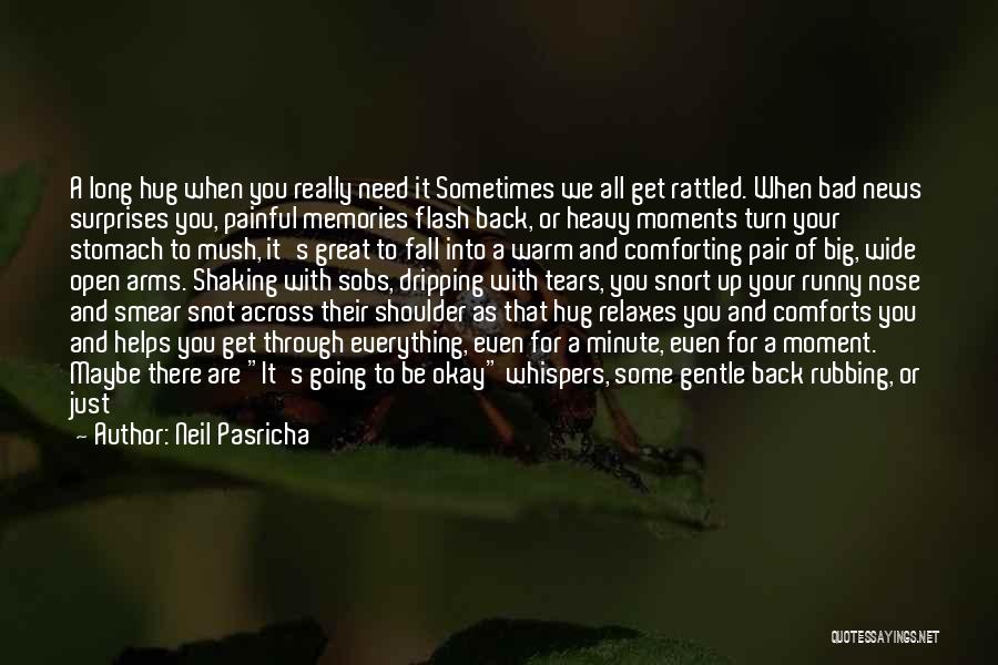 Neil Pasricha Quotes: A Long Hug When You Really Need It Sometimes We All Get Rattled. When Bad News Surprises You, Painful Memories