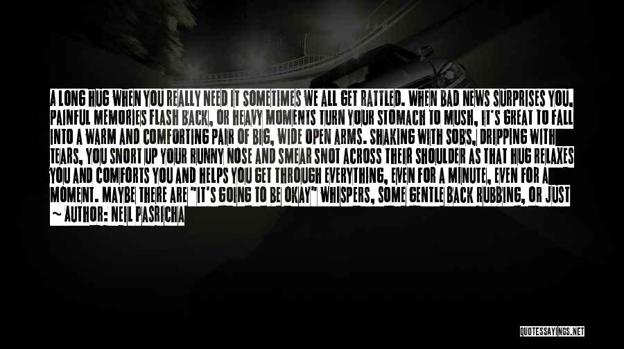 Neil Pasricha Quotes: A Long Hug When You Really Need It Sometimes We All Get Rattled. When Bad News Surprises You, Painful Memories
