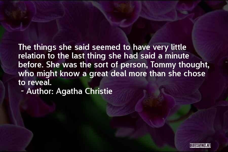 Agatha Christie Quotes: The Things She Said Seemed To Have Very Little Relation To The Last Thing She Had Said A Minute Before.