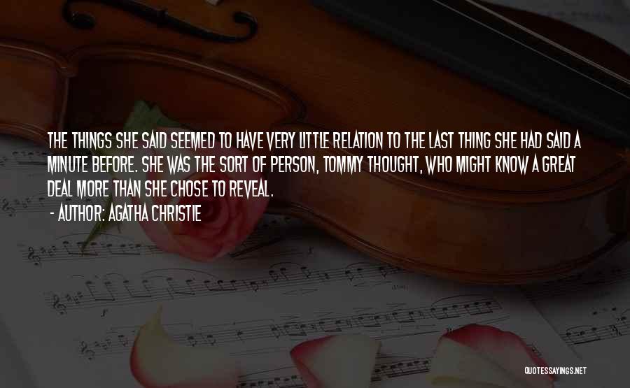 Agatha Christie Quotes: The Things She Said Seemed To Have Very Little Relation To The Last Thing She Had Said A Minute Before.