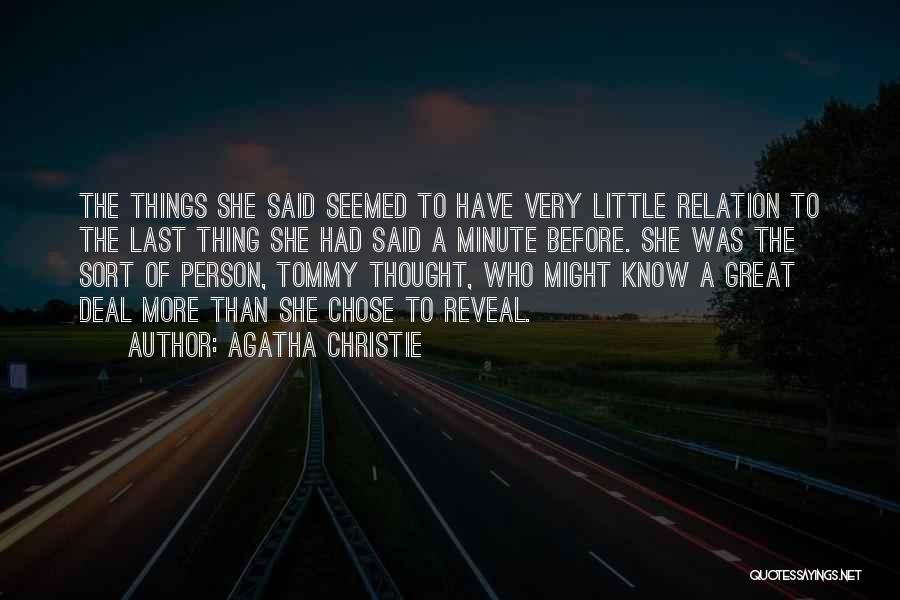 Agatha Christie Quotes: The Things She Said Seemed To Have Very Little Relation To The Last Thing She Had Said A Minute Before.