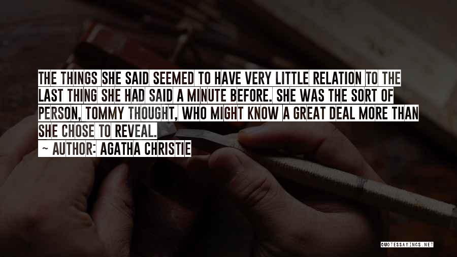 Agatha Christie Quotes: The Things She Said Seemed To Have Very Little Relation To The Last Thing She Had Said A Minute Before.