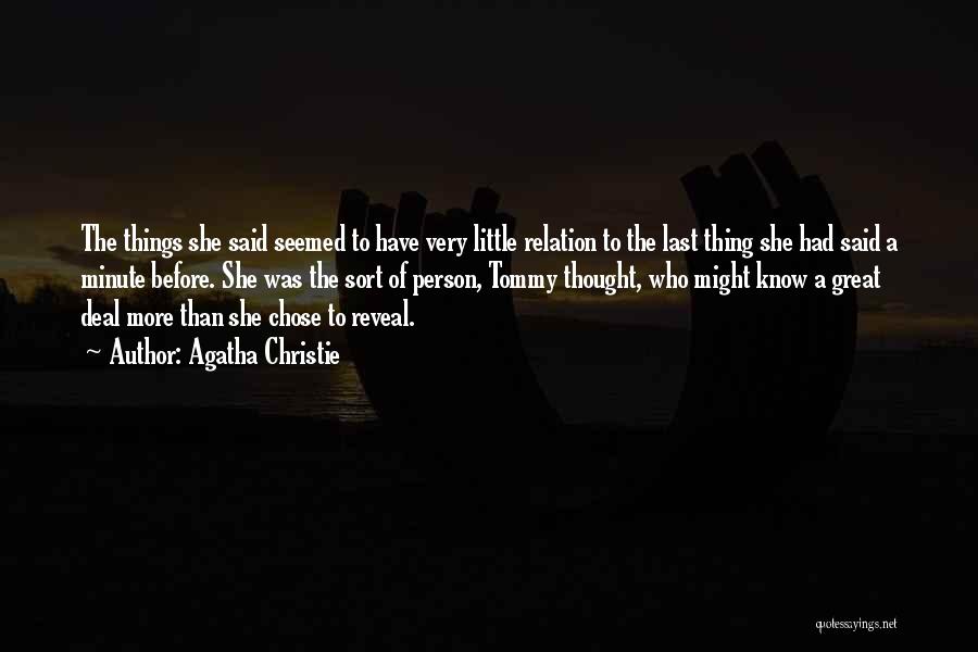 Agatha Christie Quotes: The Things She Said Seemed To Have Very Little Relation To The Last Thing She Had Said A Minute Before.