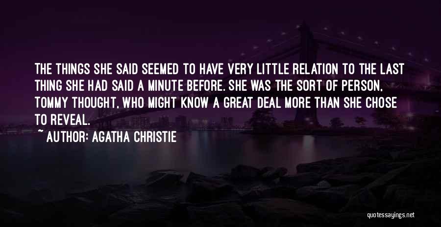 Agatha Christie Quotes: The Things She Said Seemed To Have Very Little Relation To The Last Thing She Had Said A Minute Before.