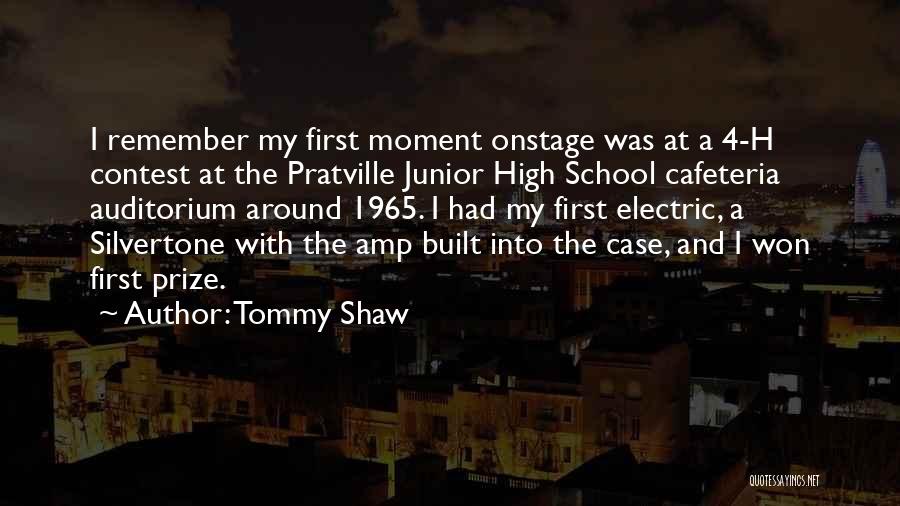 Tommy Shaw Quotes: I Remember My First Moment Onstage Was At A 4-h Contest At The Pratville Junior High School Cafeteria Auditorium Around