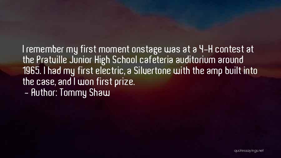 Tommy Shaw Quotes: I Remember My First Moment Onstage Was At A 4-h Contest At The Pratville Junior High School Cafeteria Auditorium Around