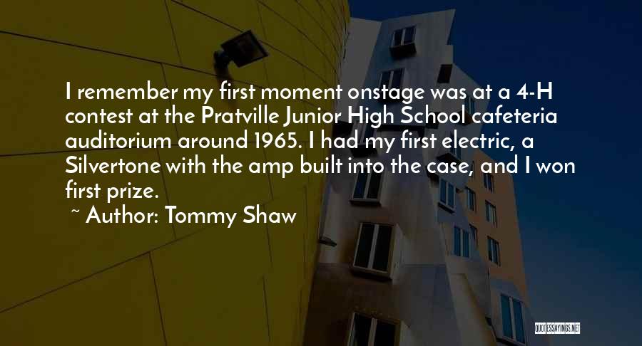Tommy Shaw Quotes: I Remember My First Moment Onstage Was At A 4-h Contest At The Pratville Junior High School Cafeteria Auditorium Around