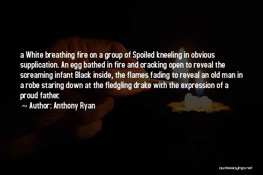 Anthony Ryan Quotes: A White Breathing Fire On A Group Of Spoiled Kneeling In Obvious Supplication. An Egg Bathed In Fire And Cracking