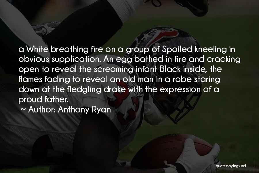 Anthony Ryan Quotes: A White Breathing Fire On A Group Of Spoiled Kneeling In Obvious Supplication. An Egg Bathed In Fire And Cracking