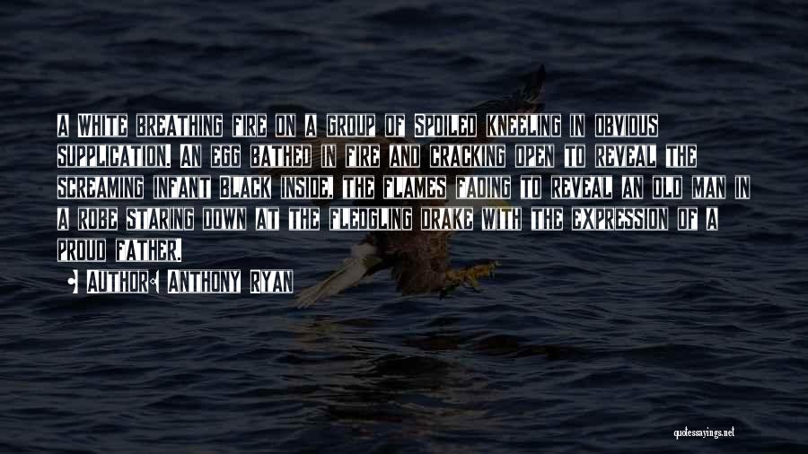 Anthony Ryan Quotes: A White Breathing Fire On A Group Of Spoiled Kneeling In Obvious Supplication. An Egg Bathed In Fire And Cracking