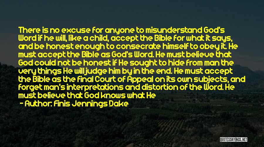 Finis Jennings Dake Quotes: There Is No Excuse For Anyone To Misunderstand God's Word If He Will, Like A Child, Accept The Bible For