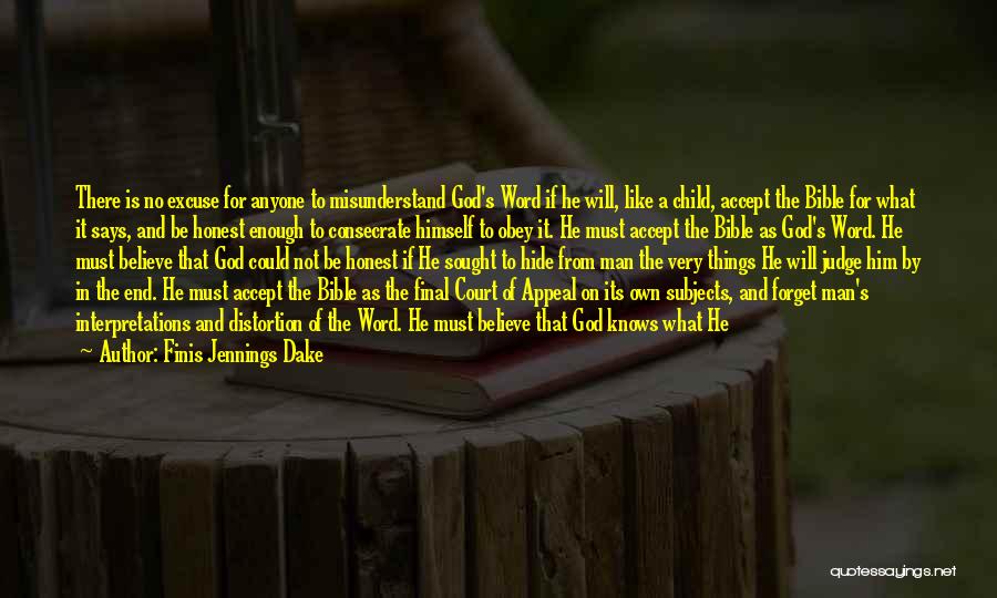 Finis Jennings Dake Quotes: There Is No Excuse For Anyone To Misunderstand God's Word If He Will, Like A Child, Accept The Bible For