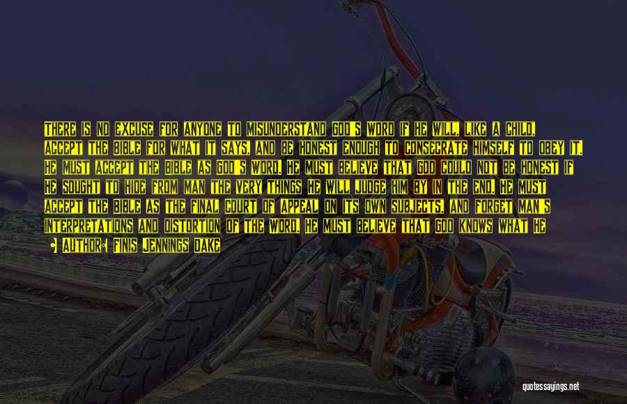 Finis Jennings Dake Quotes: There Is No Excuse For Anyone To Misunderstand God's Word If He Will, Like A Child, Accept The Bible For