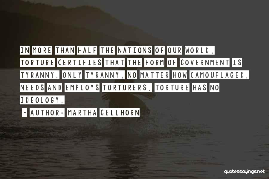 Martha Gellhorn Quotes: In More Than Half The Nations Of Our World, Torture Certifies That The Form Of Government Is Tyranny. Only Tyranny,