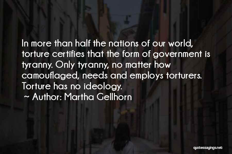 Martha Gellhorn Quotes: In More Than Half The Nations Of Our World, Torture Certifies That The Form Of Government Is Tyranny. Only Tyranny,