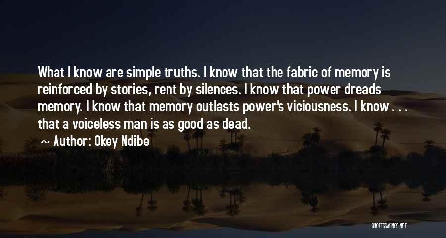 Okey Ndibe Quotes: What I Know Are Simple Truths. I Know That The Fabric Of Memory Is Reinforced By Stories, Rent By Silences.